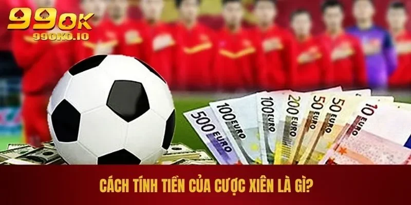 Cược Xiên Là Gì? Cách Đánh Kèo Xiên Thắng Lớn Cho Bet Thủ 3 Cách tính tiền của cược xiên là gì?