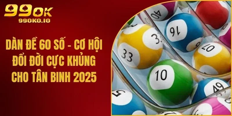 Dàn Đề 60 Số - Cơ Hội Đổi Đời Cực Khủng Cho Tân Binh 2025