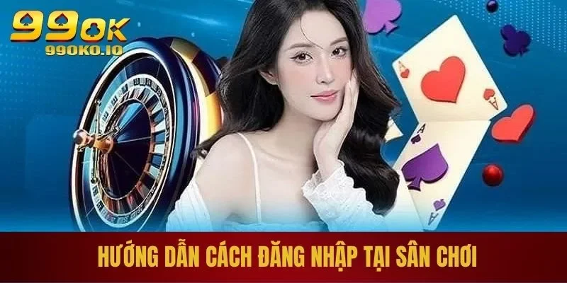 Đăng Nhập 99OK - Hướng Dẫn Đăng Nhập Tài Khoản Trong 1s 1 Hướng dẫn cách đăng nhập tại sân chơi
