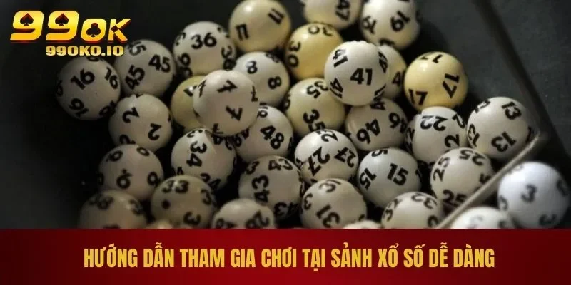 Hướng dẫn tham gia chơi  tại sảnh xổ số dễ dàng